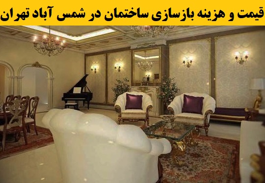 قیمت و هزینه بازسازی ساختمان در شمس آباد تهران